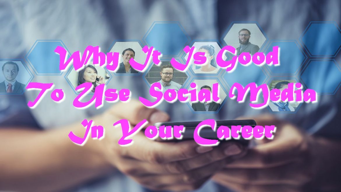 Why It Is Good To Use Social Media In Your Career