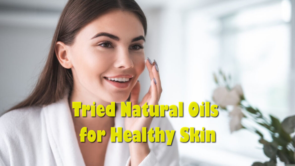 Tried Natural Oils for Healthy Skin