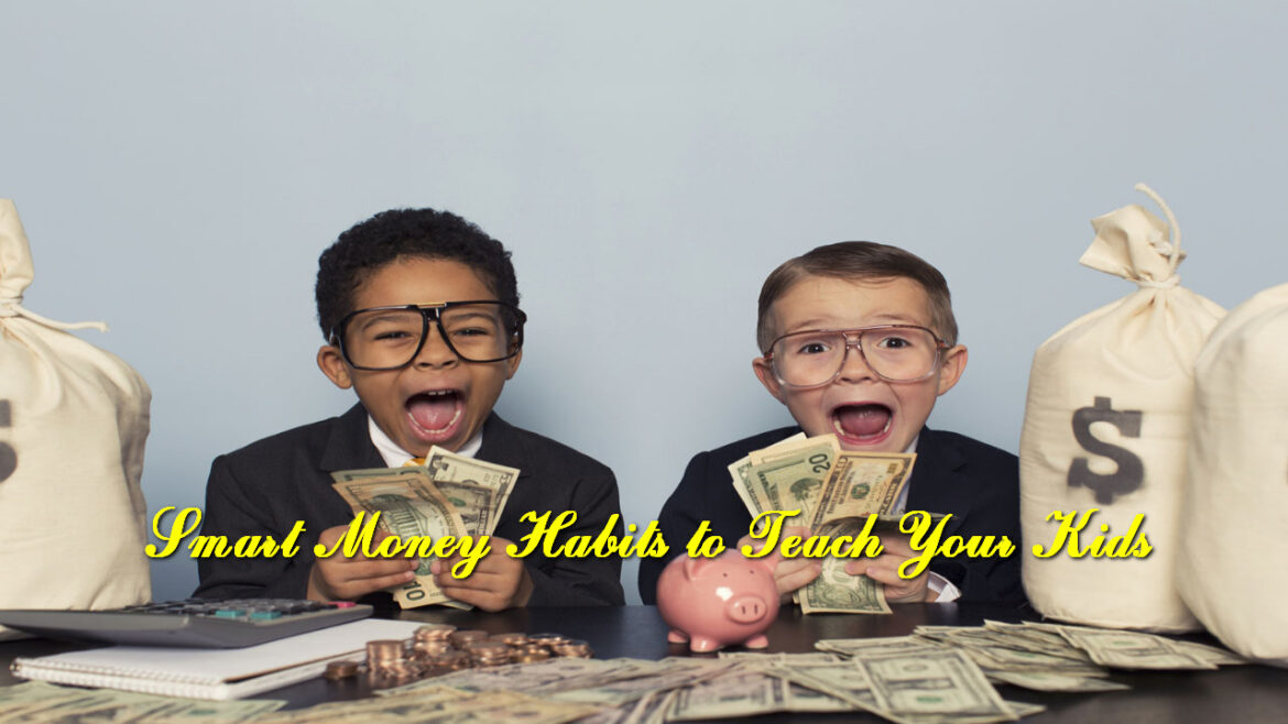Smart Money Habits to Teach Your Kids