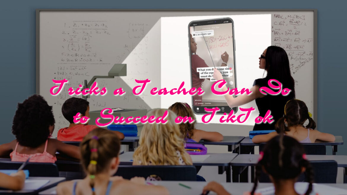 Tricks a Teacher Can Do to Succeed on TikTok